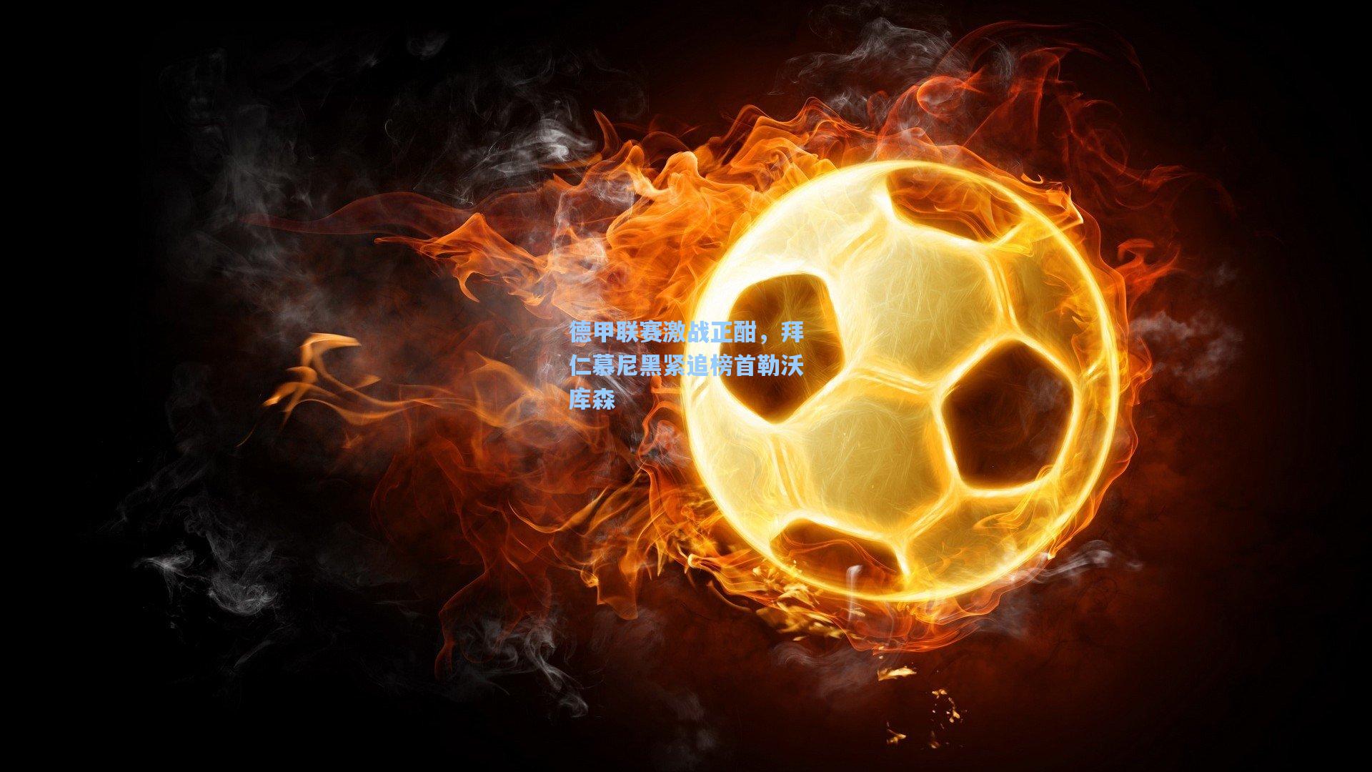 德甲联赛激战正酣，拜仁慕尼黑紧追榜首勒沃库森